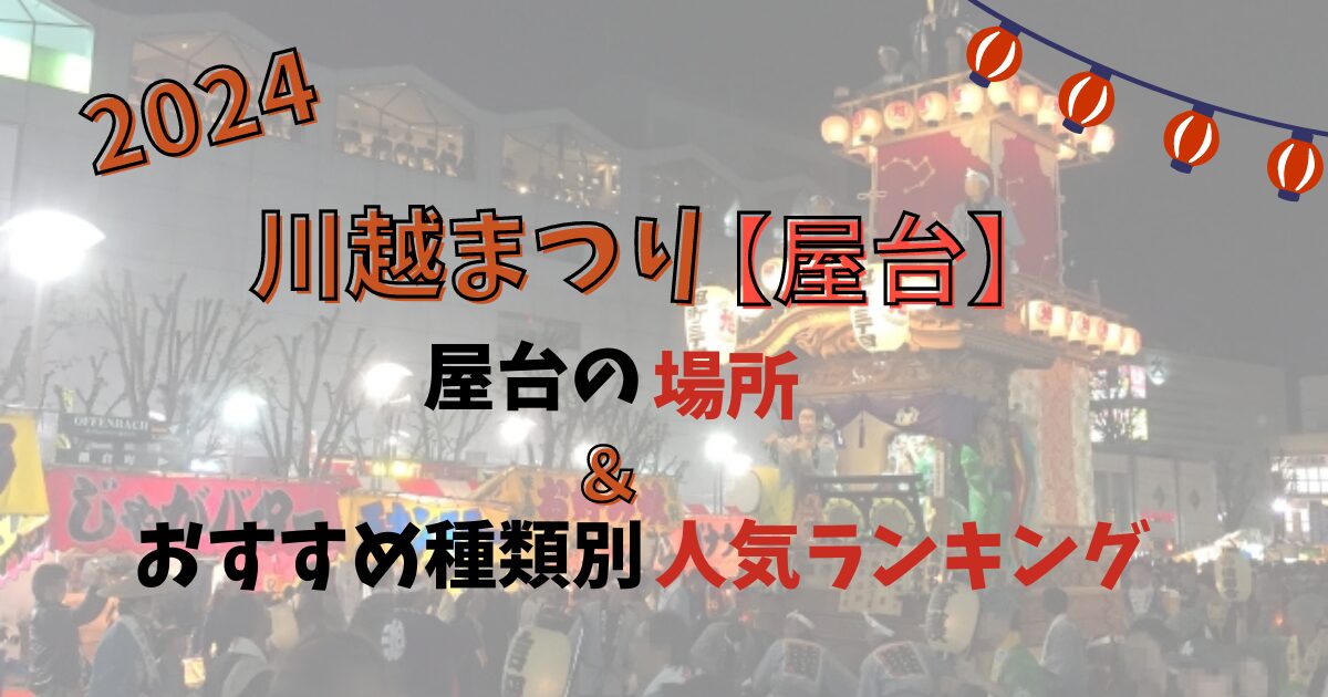 川越まつり2024【屋台】場所どこ？おすすめ種類別人気ランキング